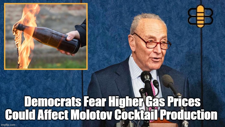 Democrats Fear Higher Gas Prices Could Affect Molotov Cocktail Production | made w/ Imgflip meme maker