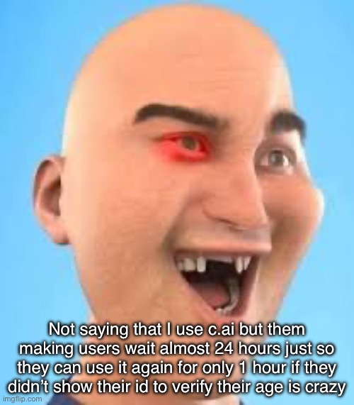 out of context zack.d.films screenshot | Not saying that I use c.ai but them making users wait almost 24 hours just so they can use it again for only 1 hour if they didn’t show their id to verify their age is crazy | image tagged in out of context zack d films screenshot | made w/ Imgflip meme maker