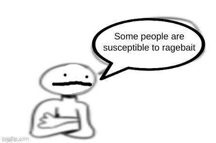 hmm | Some people are susceptible to ragebait | image tagged in stickman speech bubble | made w/ Imgflip meme maker