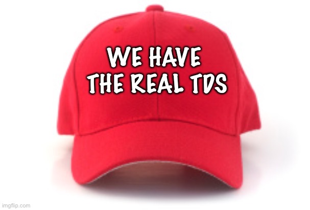 Red cap | WE HAVE 
THE REAL TDS | image tagged in red cap | made w/ Imgflip meme maker