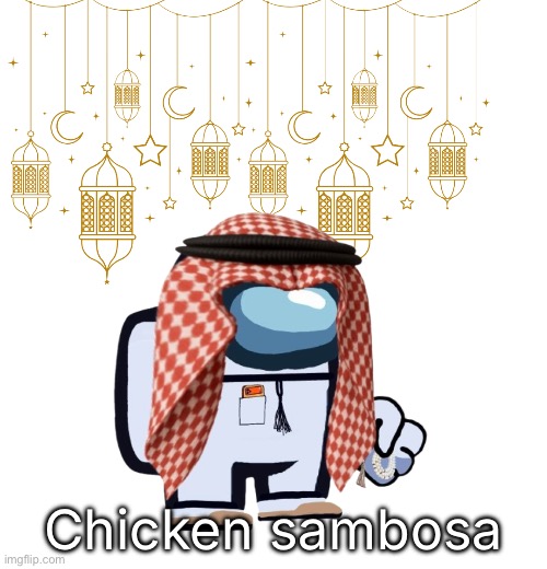 ArabMogus Ramadan temp (thanks eshaheer for the og image) | Chicken sambosa | image tagged in arabmogus ramadan temp thanks eshaheer for the og image | made w/ Imgflip meme maker