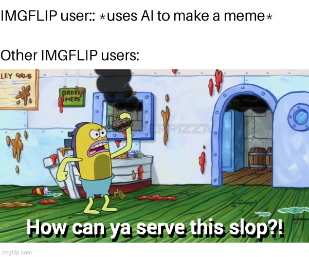 AI SLOP | image tagged in memes,ai,ai slop,spongebob,imgflip,imgflip users | made w/ Imgflip meme maker
