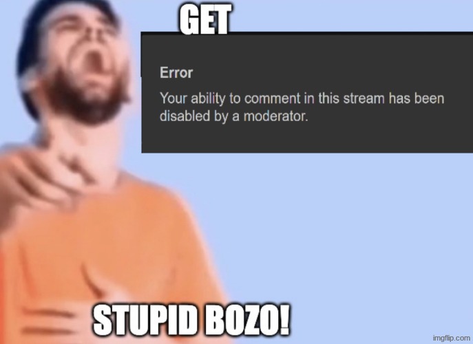 Get comment banned stupid bozo | image tagged in get comment banned stupid bozo | made w/ Imgflip meme maker