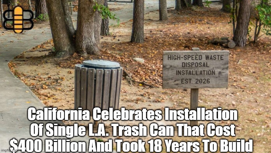 California Celebrates Installation Of Single L.A. Trash Can That Cost $400 Billion And Took 18 Years To Build | made w/ Imgflip meme maker