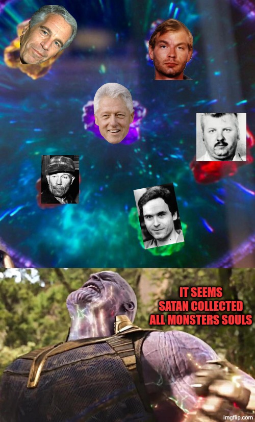 Thanos Infinity Stones | IT SEEMS SATAN COLLECTED ALL MONSTERS SOULS | image tagged in thanos infinity stones | made w/ Imgflip meme maker