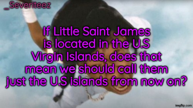 Severiteez Tyler the uncreative announcement template | If Little Saint James is located in the U.S Virgin Islands, does that mean we should call them just the U.S islands from now on? | image tagged in severiteez tyler the uncreative announcement template | made w/ Imgflip meme maker