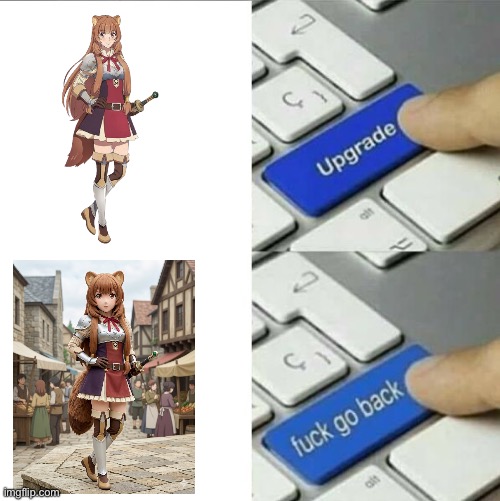Trying to upgrade Raphtalia… | image tagged in upgrade go back,memes,raphtalia,rising of the shield hero,anime | made w/ Imgflip meme maker