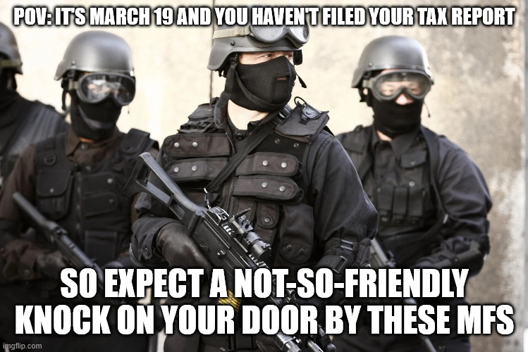FBI RAID | POV: IT'S MARCH 19 AND YOU HAVEN'T FILED YOUR TAX REPORT SO EXPECT A NOT-SO-FRIENDLY KNOCK ON YOUR DOOR BY THESE MFS | image tagged in fbi raid | made w/ Imgflip meme maker