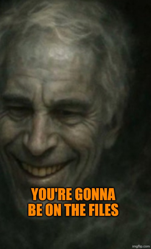 Epstein files | YOU'RE GONNA BE ON THE FILES | made w/ Imgflip meme maker