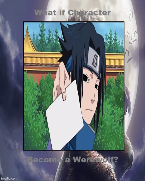 what if sasuke become a werewolf ? | image tagged in what if this character become a werewolf,naruto,naruto shippuden,anime,sasuke,transformation | made w/ Imgflip meme maker