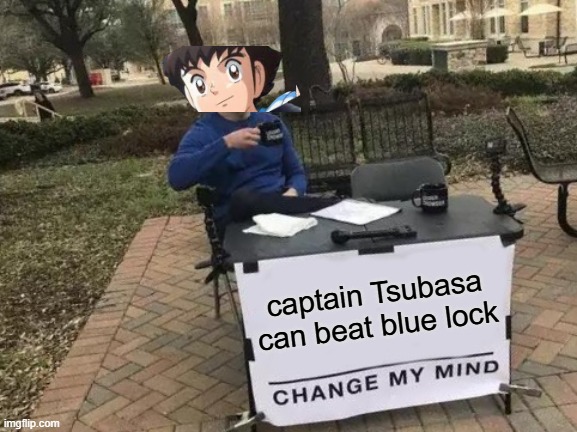 text in the comments to change my mind | captain Tsubasa can beat blue lock | image tagged in memes,change my mind | made w/ Imgflip meme maker