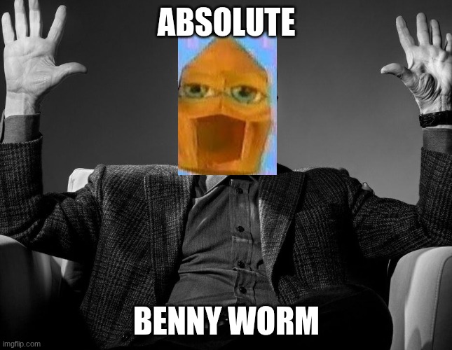 Absolute Cinema | ABSOLUTE; BENNY WORM | image tagged in absolute cinema | made w/ Imgflip meme maker