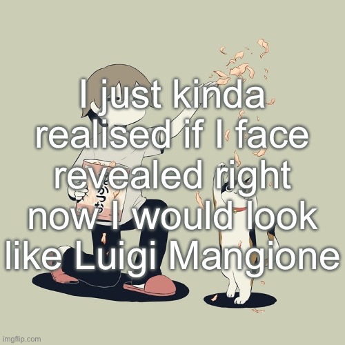 Avogado6 | I just kinda realised if I face revealed right now I would look like Luigi Mangione | image tagged in avogado6 | made w/ Imgflip meme maker