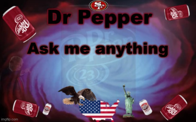 Dr Pepper announcment | Ask me anything | image tagged in dr pepper announcment | made w/ Imgflip meme maker