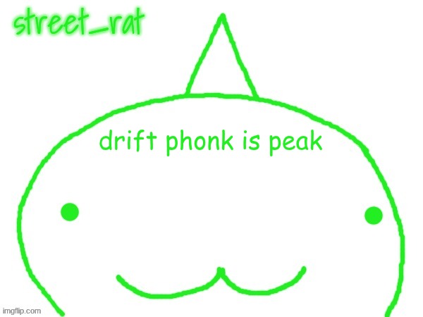 suspiciously announcement temp shaped forehead | drift phonk is peak | image tagged in suspiciously announcement temp shaped forehead | made w/ Imgflip meme maker