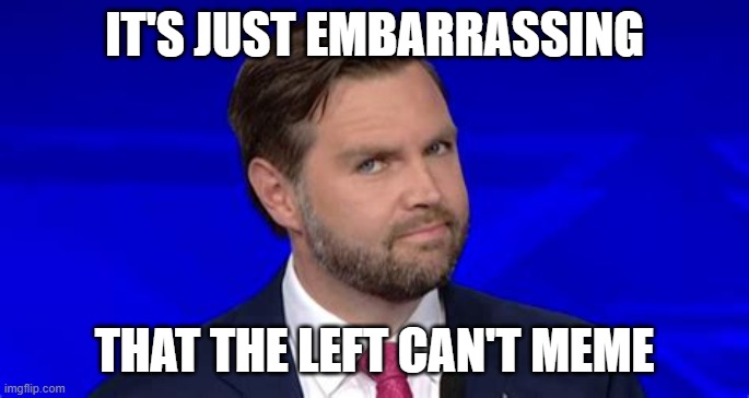 Jd Vance side eye | IT'S JUST EMBARRASSING THAT THE LEFT CAN'T MEME | image tagged in jd vance side eye | made w/ Imgflip meme maker