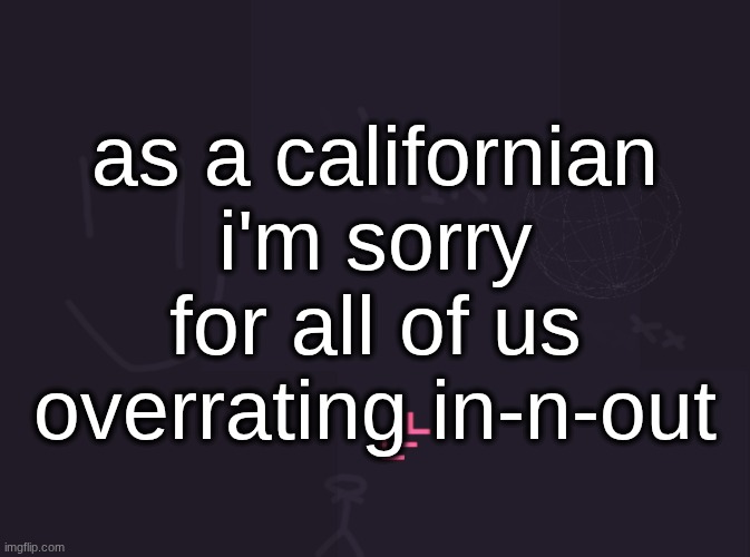 it is good but not as good as everyone says, we should be glazing Jack In The Box instead | as a californian i'm sorry for all of us overrating in-n-out | image tagged in vik's image | made w/ Imgflip meme maker