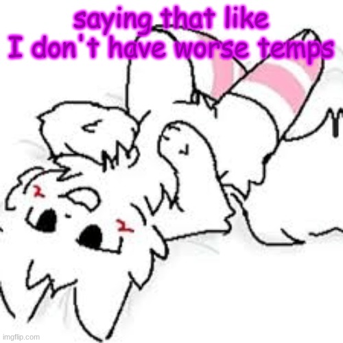 upside down boykisser | saying that like I don't have worse temps | image tagged in upside down boykisser | made w/ Imgflip meme maker