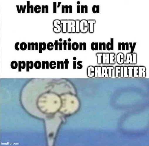 I hate it. | STRICT; THE C.AI CHAT FILTER | image tagged in whe i'm in a competition and my opponent is,character ai,memes,funny,squidward | made w/ Imgflip meme maker
