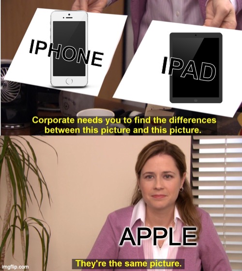 They're The Same Picture Meme | IPHONE; IPAD; APPLE | image tagged in memes,they're the same picture | made w/ Imgflip meme maker