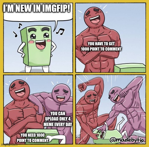 I’M NEW IN IMGFIP! YOU HAVE TO GET 1000 POINT TO COMMENT YOU NEED 1000 POINT TO COMMENT YOU CAN UPLOAD ONLY 4 MEME EVERY DAY | image tagged in guy getting beat up | made w/ Imgflip meme maker