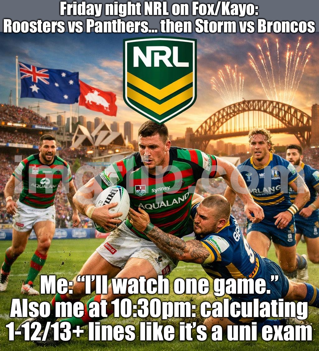 Me: ‘Just gonna watch one game’ Also me at 10:30pm: deep in stats, odds, and arguing about -5.5 lines | Friday night NRL on Fox/Kayo: Roosters vs Panthers… then Storm vs Broncos; Me: “I’ll watch one game.” Also me at 10:30pm: calculating 1-12/13+ lines like it’s a uni exam | image tagged in rugby league,nrl,australia,meanwhile in australia,rugby,fox | made w/ Imgflip meme maker