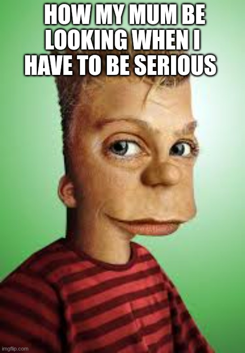 bart | HOW MY MUM BE LOOKING WHEN I HAVE TO BE SERIOUS | image tagged in bart | made w/ Imgflip meme maker