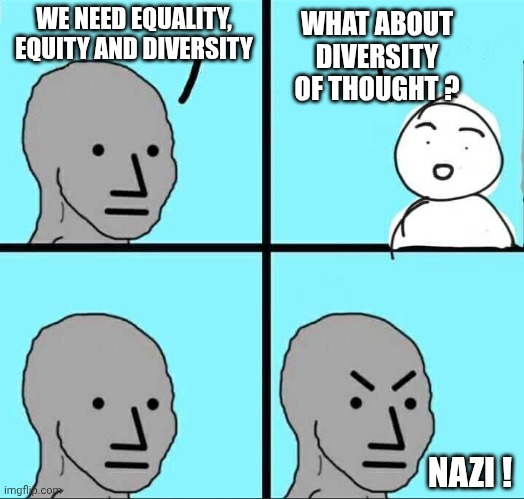 Liberal logic 101 | WE NEED EQUALITY, EQUITY AND DIVERSITY; WHAT ABOUT DIVERSITY OF THOUGHT ? NAZI ! | image tagged in leftists,liberal logic,democratic socialism,college,politics | made w/ Imgflip meme maker