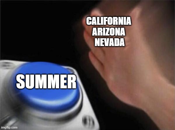 Blank Nut Button Meme | CALIFORNIA 
ARIZONA 
NEVADA; SUMMER | image tagged in memes,blank nut button,summer,california,nevada,arizona | made w/ Imgflip meme maker