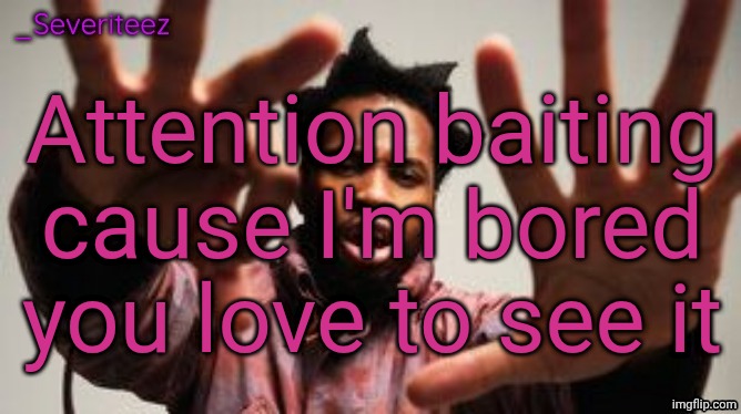 Severiteez Denzel Washington announcement template | Attention baiting cause I'm bored you love to see it | image tagged in severiteez denzel washington announcement template | made w/ Imgflip meme maker