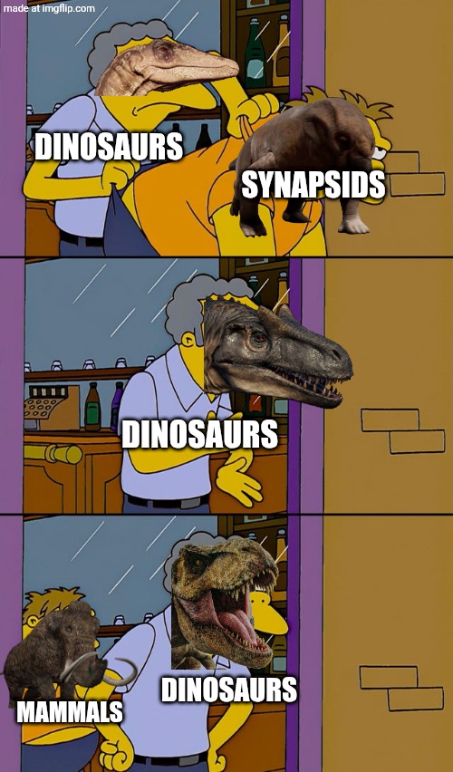 Moe throws Barney | DINOSAURS; SYNAPSIDS; DINOSAURS; DINOSAURS; MAMMALS | image tagged in moe throws barney,extinction,coelophysis,mammoth,trex,allosaurus | made w/ Imgflip meme maker
