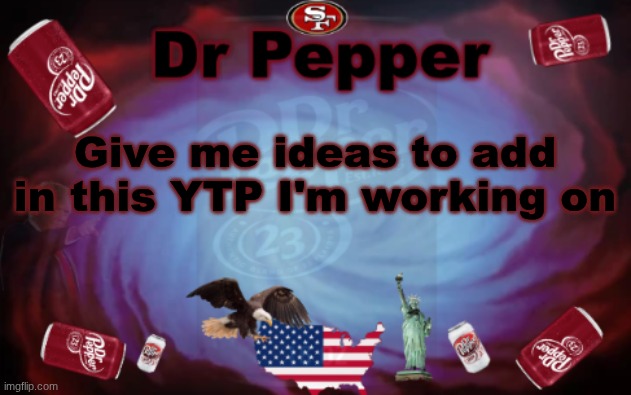 Dr Pepper announcment | Give me ideas to add in this YTP I'm working on | image tagged in dr pepper announcment | made w/ Imgflip meme maker