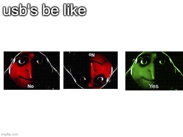 usb's be like | image tagged in usb,gru no,gru yes | made w/ Imgflip meme maker
