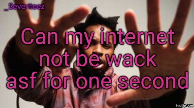 First world problems *wilted rose emoji* | Can my internet not be wack asf for one second | image tagged in severiteez denzel washington announcement template | made w/ Imgflip meme maker