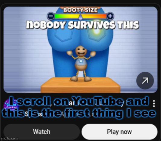 Why must I see this | I scroll on YouTube and this is the first thing I see | image tagged in kick the buddy | made w/ Imgflip meme maker