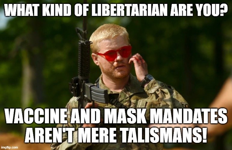 WHAT KIND OF LIBERTARIAN ARE YOU? VACCINE AND MASK MANDATES AREN'T MERE TALISMANS! | made w/ Imgflip meme maker