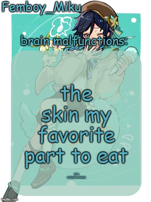 mikus venti template | the skin my favorite part to eat; (of a rotisserie chicken) | image tagged in mikus venti template | made w/ Imgflip meme maker