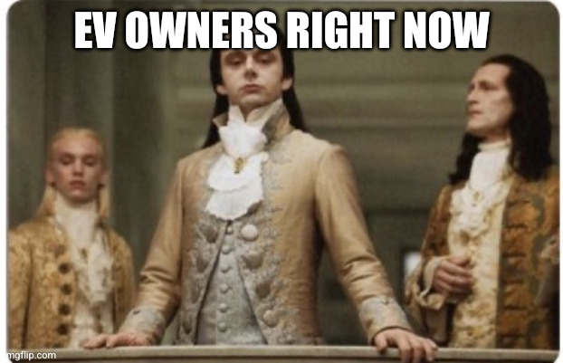 Superior Royalty | EV OWNERS RIGHT NOW | image tagged in superior royalty | made w/ Imgflip meme maker