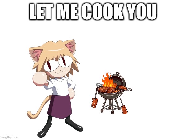 Random stuff | LET ME COOK YOU | image tagged in funny memes | made w/ Imgflip meme maker