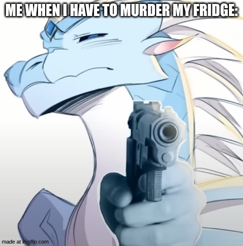 hate when my fridge crashes out | ME WHEN I HAVE TO MURDER MY FRIDGE: | image tagged in pointing gun | made w/ Imgflip meme maker