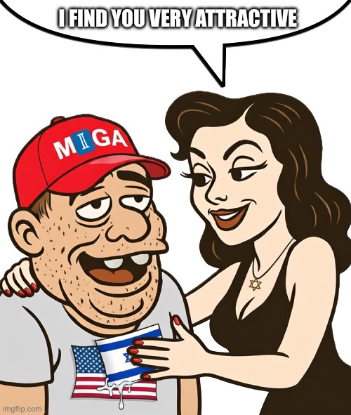 Zionist Honeypot | I FIND YOU VERY ATTRACTIVE | image tagged in zionist honeypot | made w/ Imgflip meme maker