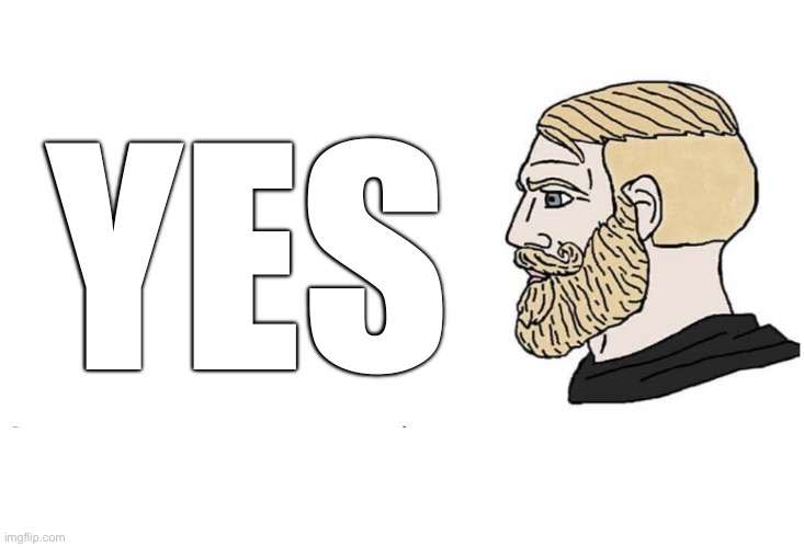 Soyboy Vs Yes Chad | YES | image tagged in soyboy vs yes chad | made w/ Imgflip meme maker