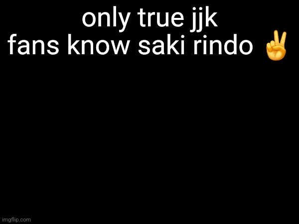 only true jjk fans know saki rindo ✌️ | made w/ Imgflip meme maker