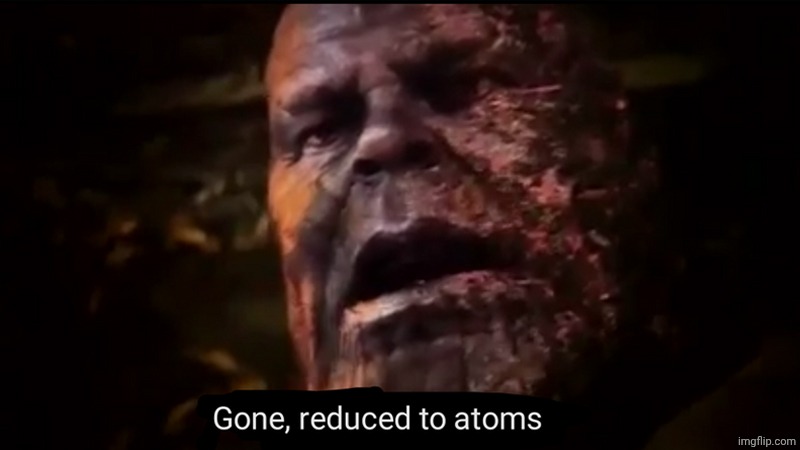 Thanos gone, reduced to atoms | image tagged in thanos gone reduced to atoms | made w/ Imgflip meme maker