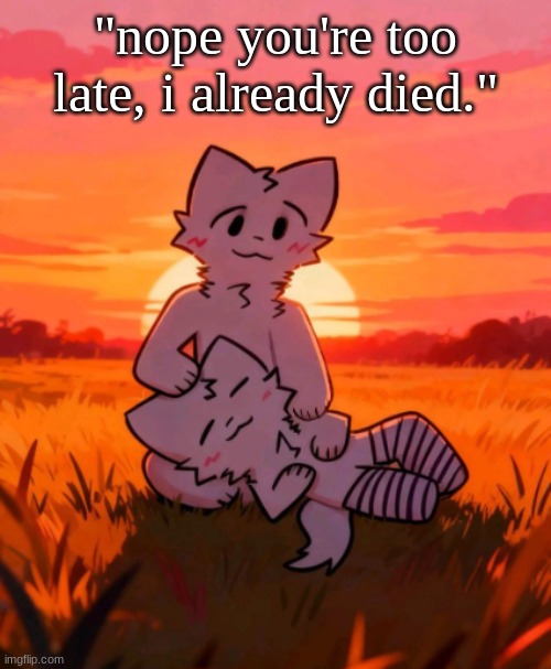 That0neguy announcement temp | "nope you're too late, i already died." | image tagged in that0neguy announcement temp | made w/ Imgflip meme maker