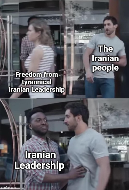 Bro, Not Cool. | The Iranian people; Freedom from tyrannical Iranian Leadership; Iranian Leadership | image tagged in bro not cool | made w/ Imgflip meme maker
