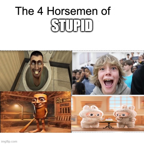 The 4 Horsemen of Stupid | STUPID | image tagged in four horsemen | made w/ Imgflip meme maker