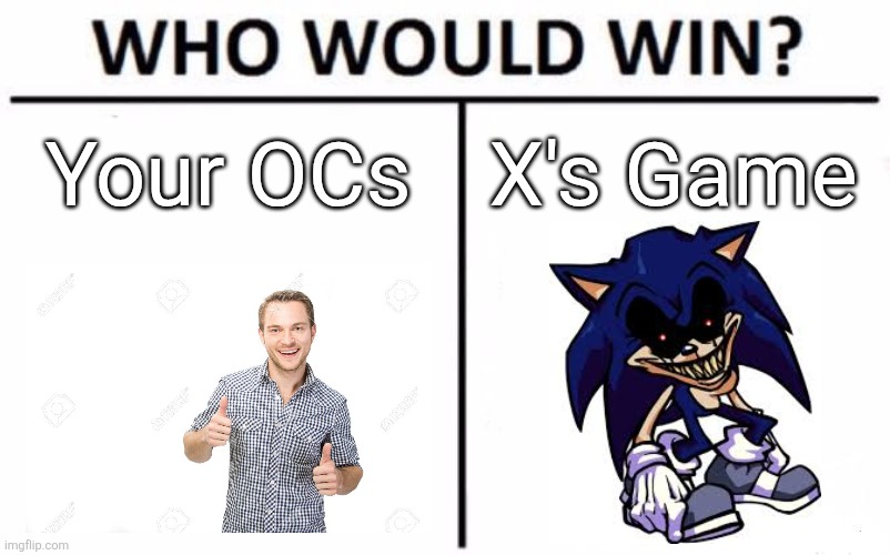 please comment your OCs and READ MY COMMENT for clarification and to avoid misunderstandings. | Your OCs; X's Game | image tagged in memes,who would win | made w/ Imgflip meme maker