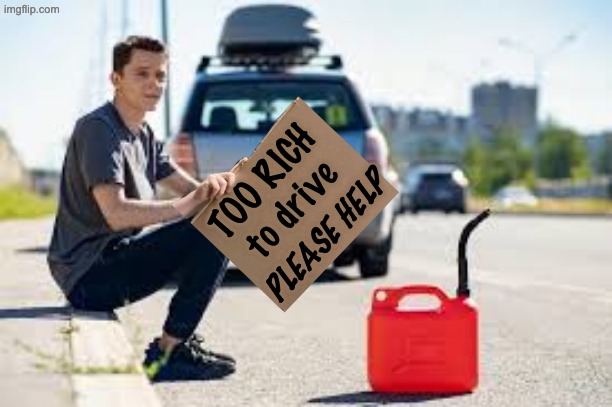 When oil prices going up make you rich and you're sick of winning | TOO RICH
to drive; PLEASE HELP | image tagged in trump,oil,economy,idiocracy,lies | made w/ Imgflip meme maker