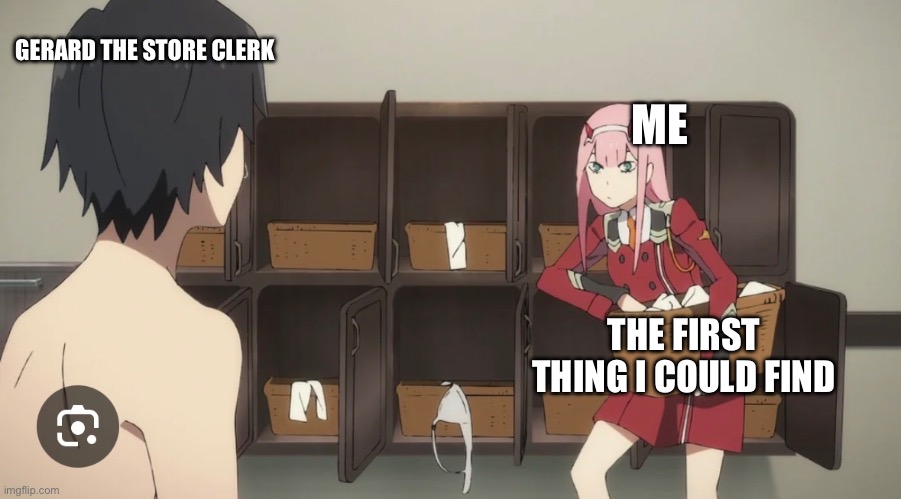 ME THE FIRST THING I COULD FIND GERARD THE STORE CLERK | made w/ Imgflip meme maker